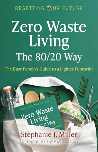 Zero Waste Living, The 80/20 Way: The Busy Person's Guide To A Li...