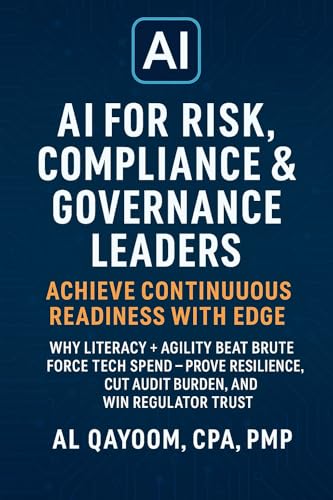 Standing Up an AI Governance Board: Charters and KPIs 7 AI for Risk, Compliance & Governance Leaders: Achieve Continuous Readiness with EDGE: Why Literacy + Agility Beat Brute Force Tech Spend — Prove Resilience, ... Trust (The AI Advantage Series Book 6)