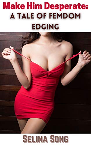 Make Him Desperate: a Tale of Femdom Edging (English Edition)