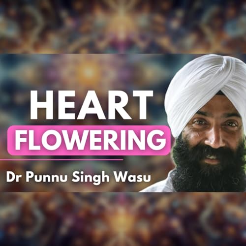 Humanity's Awakening: Heal Your Relationships & Heart Opening Stages | Dr Punnu Singh Wasu