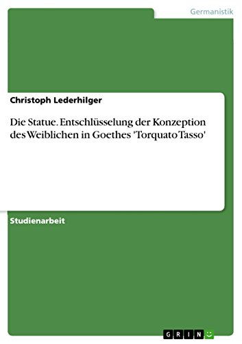 Die Statue. Entschlüsselung der Konzeption des Weiblichen in Goethes 'Torquato Tasso' (German Edition)