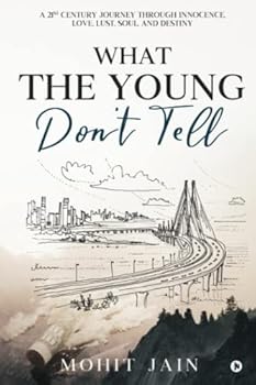Paperback What the Young Don’t Tell: A 21st Century Journey through Innocence, Love, Lust, Soul, and Destiny Book