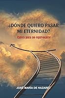 ¿Dónde quiero pasar mi eternidad?: Claves para no equivocarse 109215065X Book Cover