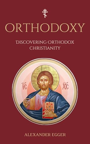 Discovering Orthodox Christianity: A Beginner’s Guide to the Orthodox Christian