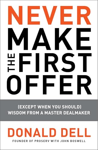 Never Make the First Offer: (Except When You Should) Wisdom from a Master Dealmaker