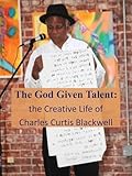 The God Given Talent: The Creative Life of Charles Curtis Blackwell