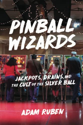 Pinball Wizards: Jackpots, Drains, and the Cult of the Silver Ball