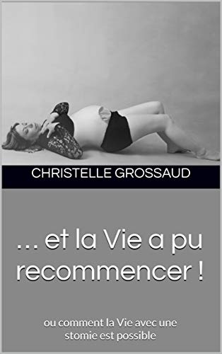livre … et la Vie a pu recommencer !: ou comment la Vie avec une stomie est possible