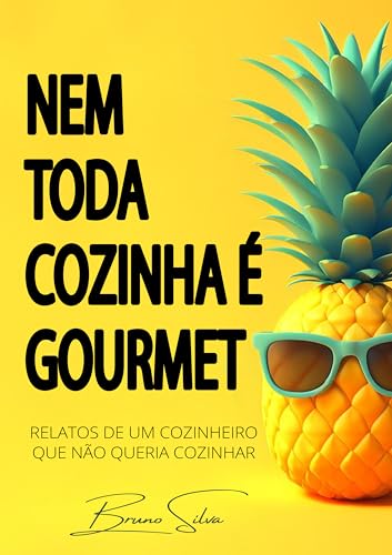 Nem Toda Cozinha é Gourmet: Relatos de um cozinheiro que