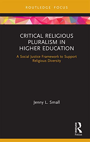Critical Religious Pluralism in Higher Education: A Social Justice Framework to Support Religious Diversity (Routledge Research in Higher Education)