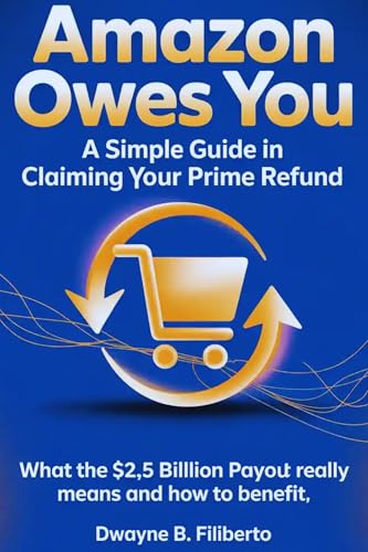 Amazon Owes You : A Simple Guide in Claiming Your Prime Refund: What the $2.5 Billion Payout Really Means and How to Benefit