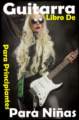 Libro De Guitarra Para Principiantes Para Niñas: Forma profesional de tocar la guitarra. Guía fácil para niñas