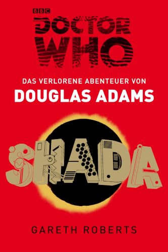 Doctor Who: SHADA: Das verlorene Abenteuer von Douglas Adams. Nach dem Drehbuch von Douglas Adams von Gareth Roberts