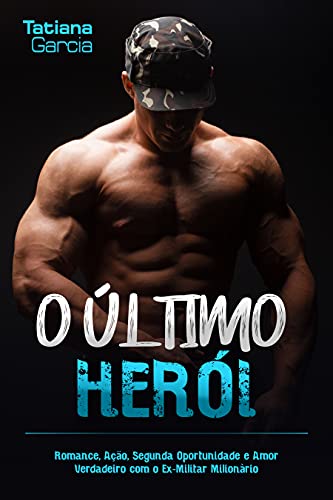 O Último Herói: Romance, Ação, Segunda Oportunidade e Amor Verdadeiro com o Ex-Militar Milionário
