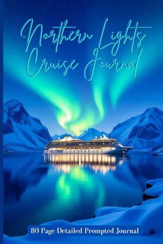 Northern Lights Cruise Journal: Guided 21-Day Arctic Cruise Notebook with Prompts for Ship Details, Wildlife Sightings, Excursions & Daily Reflections under the Northern Lights