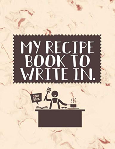 My Recipe Book To Write In: Blank Recipe Book To Write In Your Own Recipes, Make Your Own Cookbook
