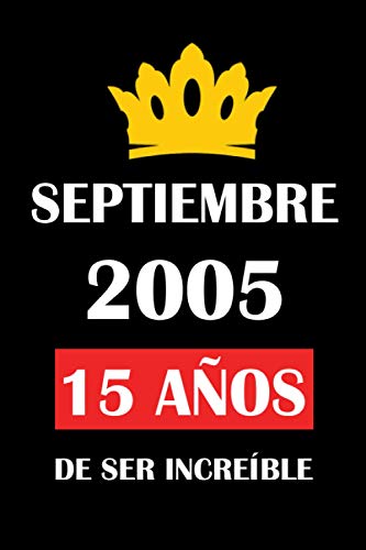 Septiembre 2005 15 años de ser increíble: cuaderno cumpleaños, regalos de cumpleaños para niñas, niños , Cumpleaños 15 años, regalos feliz cumpleaños, "6x9" pulgadas, 120 páginas.