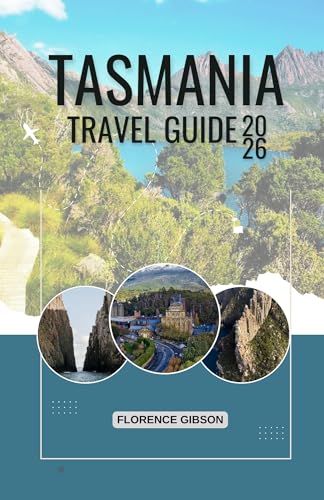 TASMANIA TRAVEL GUIDE 2026: From Arrival to Exploration: A Clear Guide to Seeing the Best of the Island (English Edition)