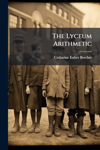 The Lyceum Arithmetic: In Three Parts: Each Adapted to Different Ages and Classes: Prepared for Common Schools, High Schools and Academies