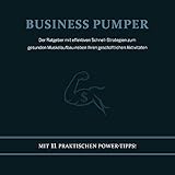 Business Pumper (Der Ratgeber mit effektiven Schnell-Strategien zum gesunden Muskelaufbau neben Ihren geschäftlichen Aktivitäten - Mit 11 praktischen Power-Tipps!)