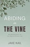 Abiding in the Vine: 40 Reflections on the Spirit-filled Life