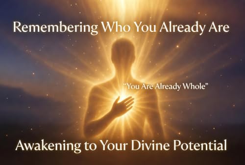 Remembering Who You Already Are Awakening to Your Divine Potential