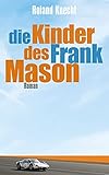  die Kinder des Frank Mason: Wem gegenüber soll Hauser loyal bleiben? Seinem Auftraggeber oder seinem Gewissen? Eine Kriminalgeschichte mit unerwarteten Irrungen und Wirrungen.