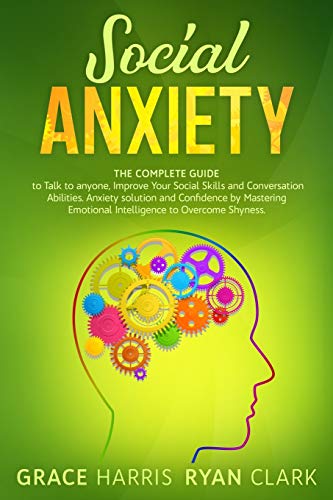 Social Anxiety: The Complete Guide to Talk to anyone, Improve Your Social Skills and Conversation Abilities. Anxiety solution and Confidence by ... to Overcome Shyness. (Depression and Anxiety)