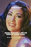 SELENA QUINTANILLA AND THE QUEEN OF TEJANO MUSIC: The Life and Legacy of a Cultural Icon