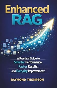 Enhanced Rag: A Practical Guide to Smarter Performance, Faster Results, and Everyday Improvement
