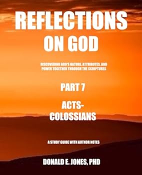 Paperback Reflections on God Discovering God's Nature, Attributes, and Power Together Through the Scriptures Part 7 Acts - Colossians a Study Guide with Author ... ON GOD IN THE SCRIPTURES FOR PERSONAL STUDY) Book