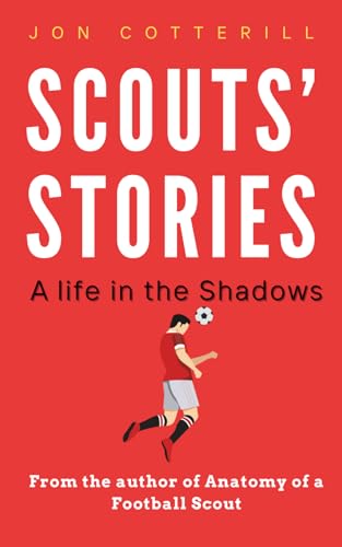 Scouts’ Stories: A Life in the Shadows (Anatomy of a Football Scout)
