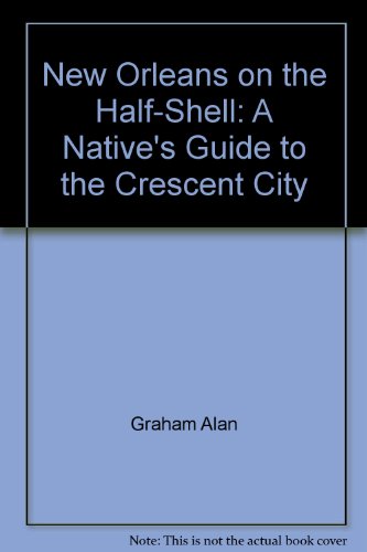 New Orleans on the Half-Shell: A Native's Guide to the Crescent City
