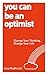 You Can be an Optimist: Change Your Thinking, Change Your Life