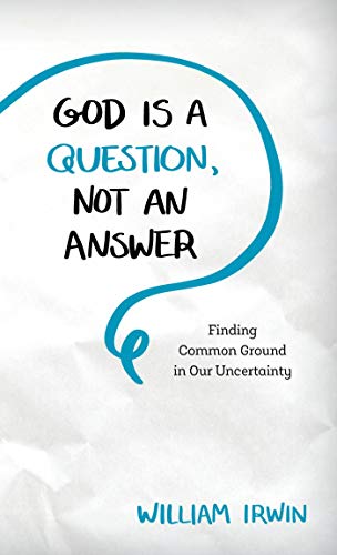 God Is a Question, Not an Answer: Finding Common Ground in Our Uncertainty (English Edition)