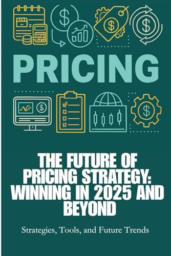 Pricing-The Future of Pricing Strategy: Winning in 2025 and Beyond: Future of Pricing Strategy, Pricing Strategy 2025, AI in Pricing, Dynamic ... Pricing Techniques, Ethical Pricing