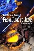 From Junk to Jesus, in the Blink of an Eye 0557572428 Book Cover