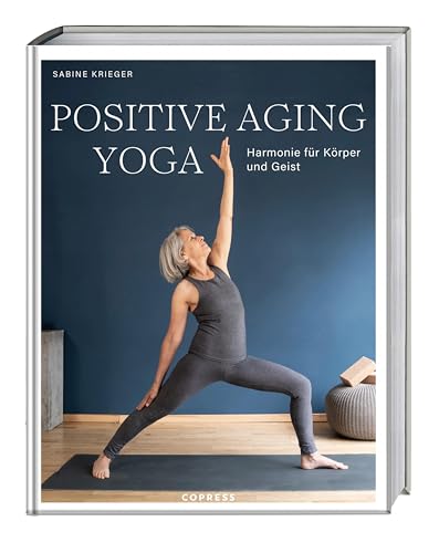 Positive Aging Yoga: Harmonie für Körper und Geist. Mit positiver Psychologie und Yoga gesund älter werden. Langlebigkeit und Beweglichkeit im Alter mit Yogaübungen für Anfänger ab 50.