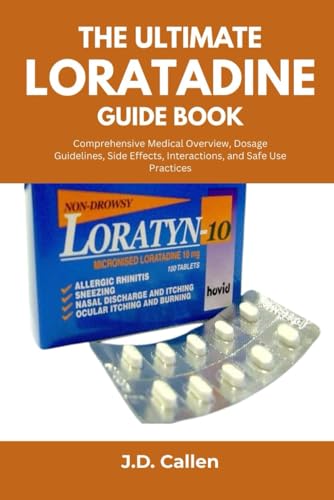 The Ultimate Loratadine Guide Book: Comprehensive Medical Overview, Dosage Guidelines,