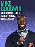 Mike Goodwin: WhatchaNotGoneDo Is Not Laugh At These Jokes!