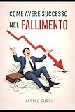 COME AVERE SUCCESSO NEL FALLIMENTO