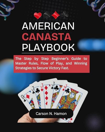 American Canasta Playbook: The Step by Step Beginner’s Guide to Master Rules, Flow of Play, and Winning Strategies to Secure Victory Fast.