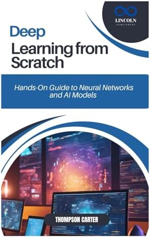 Buy Deep Learning from Scratch: Hands-On Guide to Neural Networks and ...
