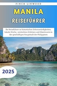 Manila Reiseführer 2025: Ihr Reiseführer zu historischen Sehenswürdigkeiten, lokaler Küche, versteckten Schätzen und Abenteuern in der geschäftigen Hauptstadt der Philippinen