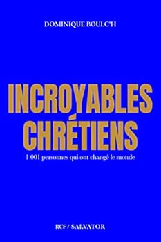Paperback Incroyables chrétiens: 1001 personnes qui ont changé le monde [French] Book