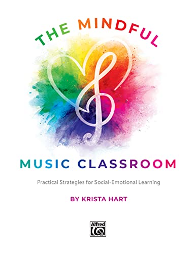 The Mindful Music Classroom: Practical Strategies for Social-emotional Learning