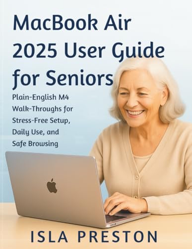 MacBook Air 2025 User Guide for Seniors: Plain-English M4 Walk-Throughs for StressFree Setup