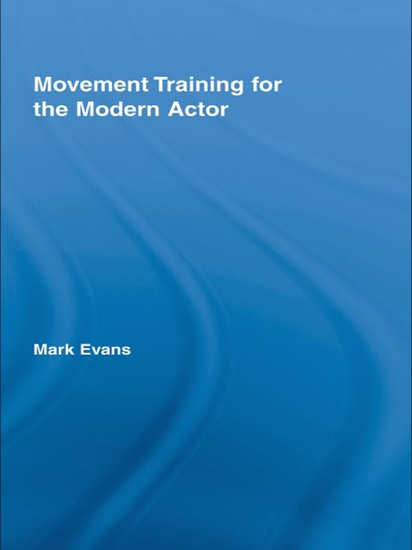 Movement Training for the Modern Actor Routledge Theatre Studies