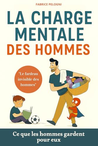 livre La charge mentale des hommes: Ce que les hommes gardent pour eux. Comprendre et diminuer votre charge mentale. Livre charge mentale
