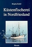 Küstenfischerei in Nordfriesland (Schriftenreihe des Nordfriesischen Schiffahrtsmuseums, Husum)